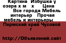 	 Картина“ Избушка у озера“х,м 40х50 › Цена ­ 6 000 - Все города Мебель, интерьер » Прочая мебель и интерьеры   . Пермский край,Чусовой г.